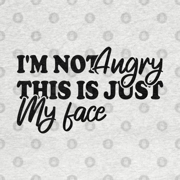 I'm Not Angry This Is Just My Face by Blonc